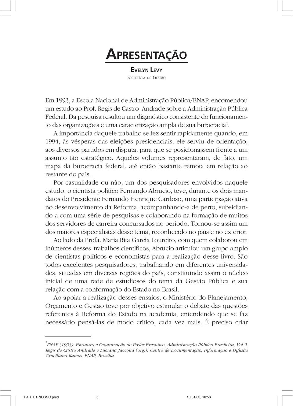 A importância daquele trabalho se fez sentir rapidamente quando, em 1994, às vésperas das eleições presidenciais, ele serviu de orientação, aos diversos partidos em disputa, para que se posicionassem