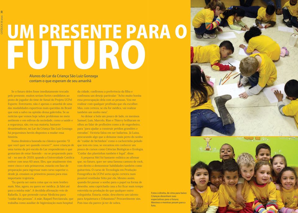 Se as notícias que vemos hoje sobre problemas no meio ambiente e em esferas da sociedade, como a saúde e a segurança, são, em sua maioria, bastante desanimadoras, no Lar da Criança São Luiz Gonzaga