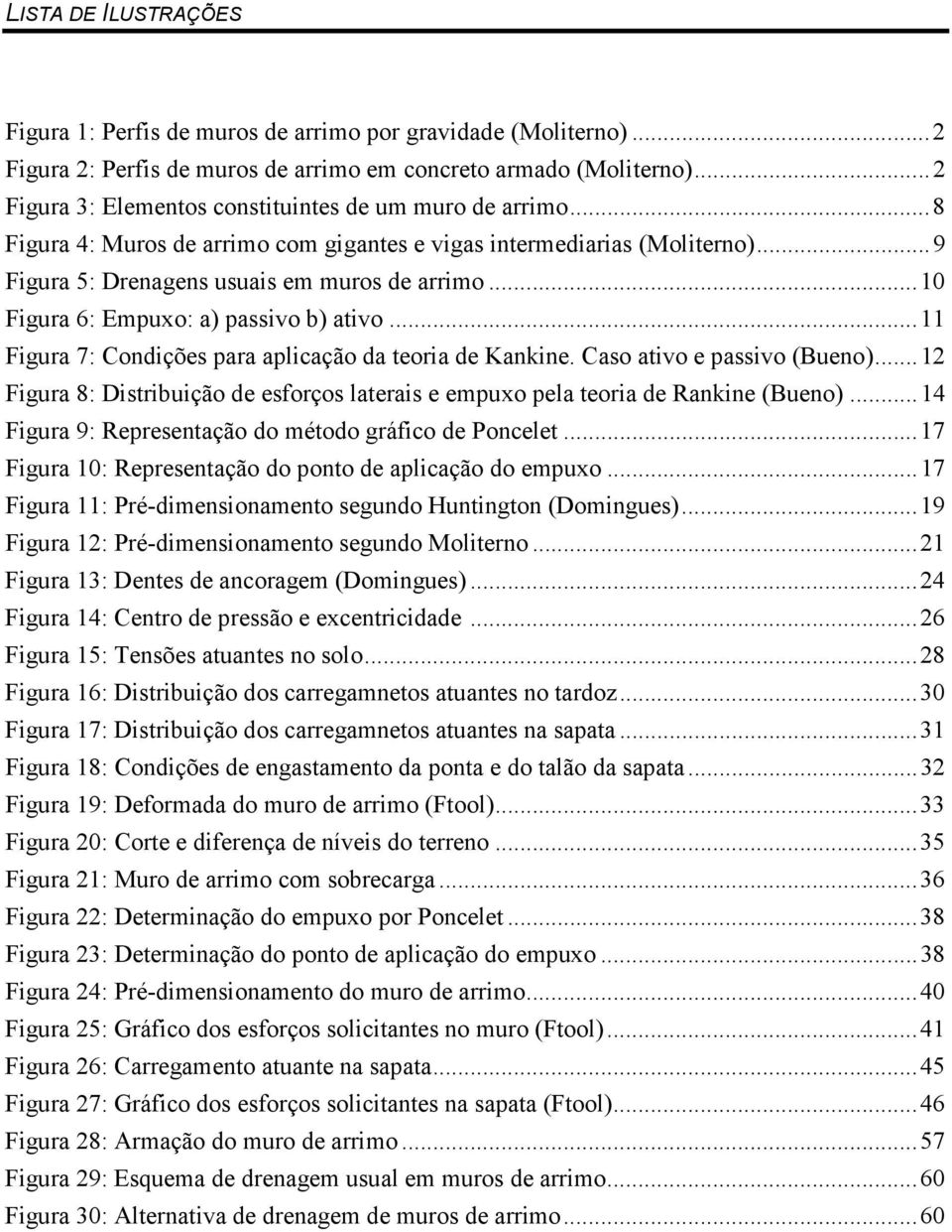 ..10 Figura 6: Empuxo: a) passivo b) ativo...11 Figura 7: Condições para aplicação da teoria de Kankine. Caso ativo e passivo (Bueno).