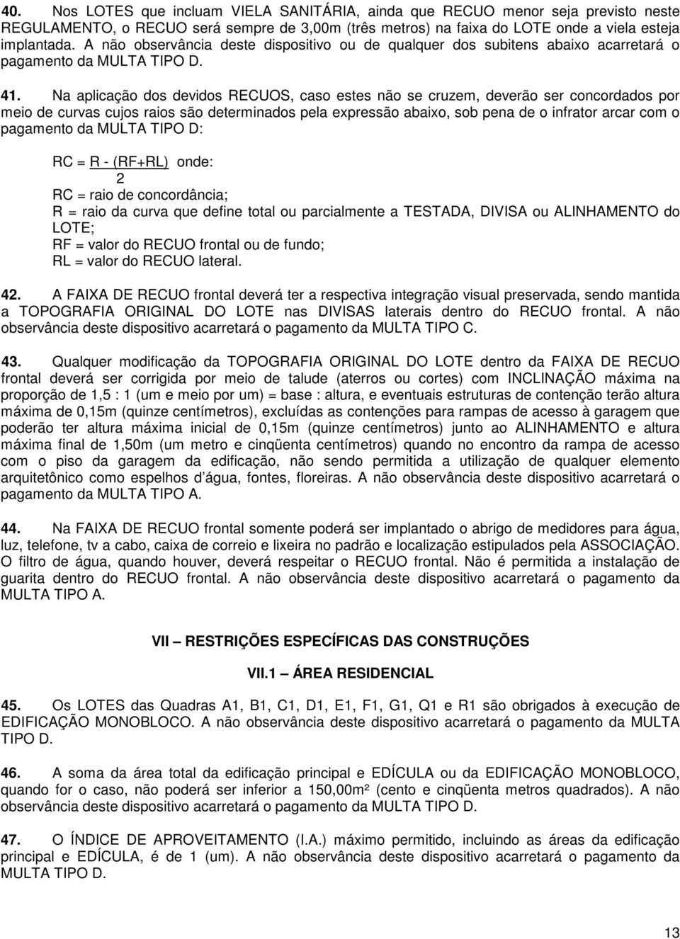 Na aplicação dos devidos RECUOS, caso estes não se cruzem, deverão ser concordados por meio de curvas cujos raios são determinados pela expressão abaixo, sob pena de o infrator arcar com o pagamento