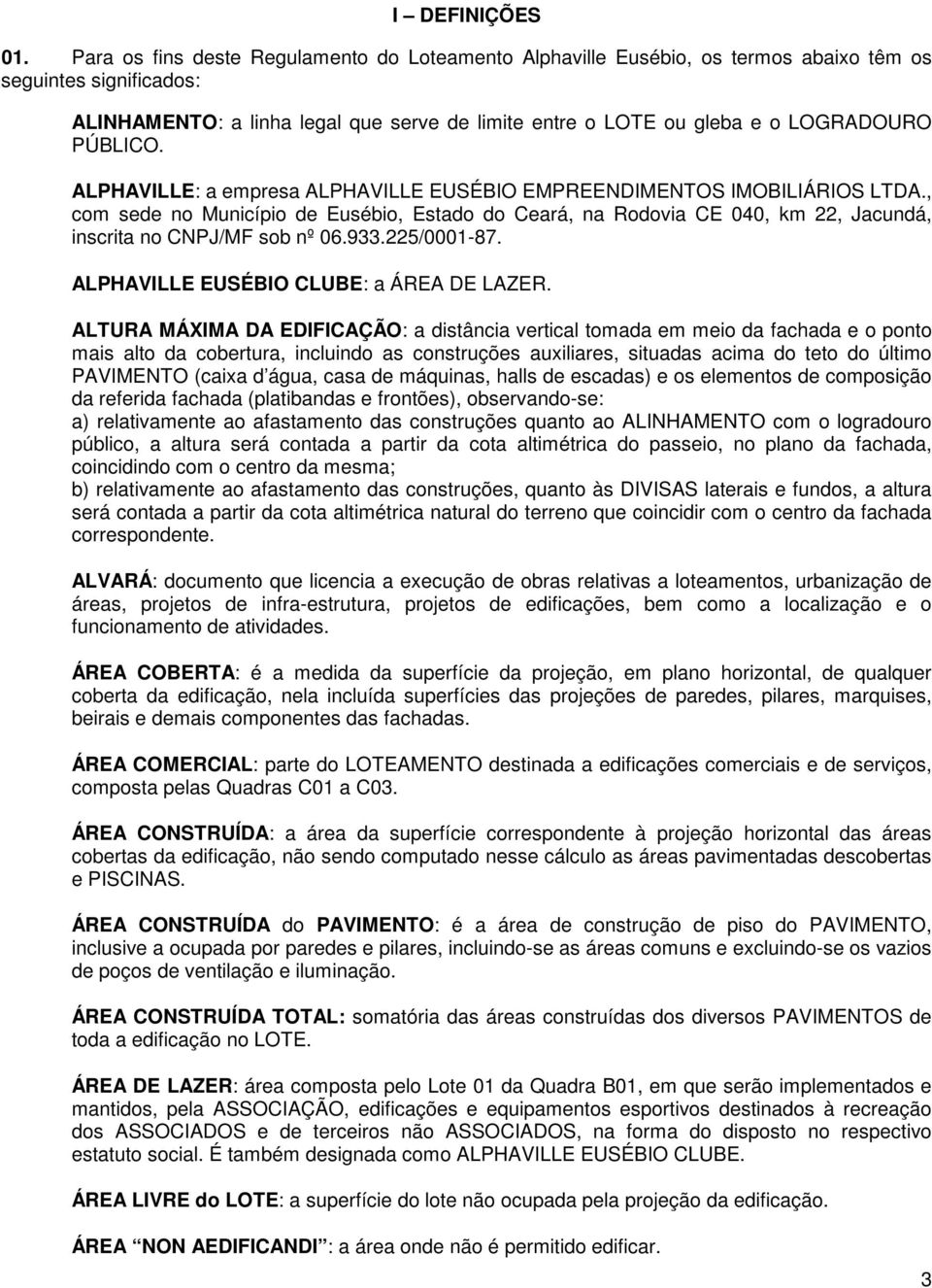 PÚBLICO. ALPHAVILLE: a empresa ALPHAVILLE EUSÉBIO EMPREENDIMENTOS IMOBILIÁRIOS LTDA.