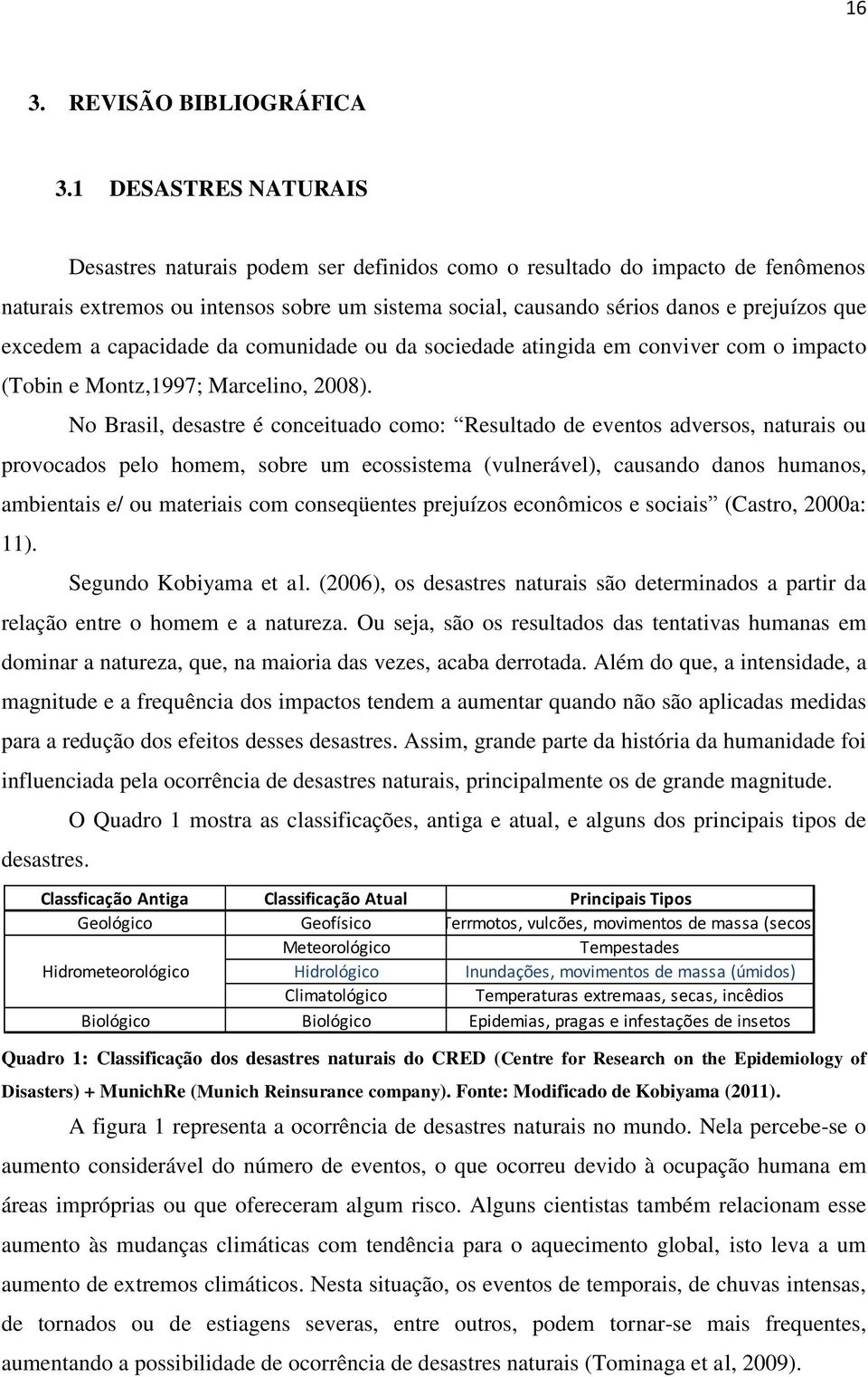 excedem a capacidade da comunidade ou da sociedade atingida em conviver com o impacto (Tobin e Montz,1997; Marcelino, 2008).