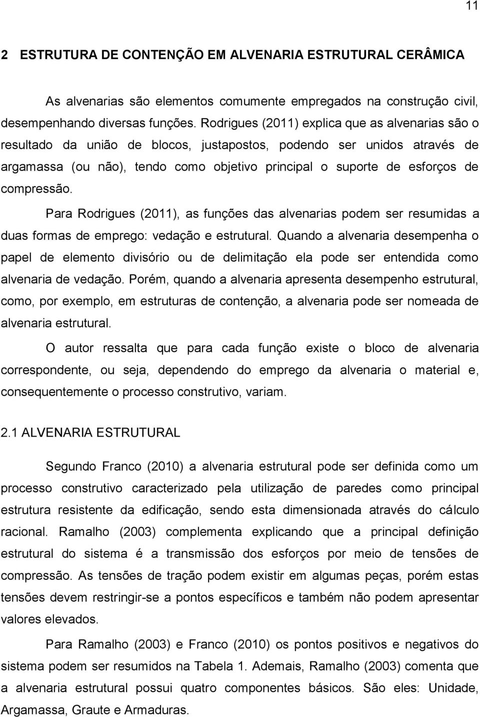 compressão. Para Rodrigues (2011), as funções das alvenarias podem ser resumidas a duas formas de emprego: vedação e estrutural.