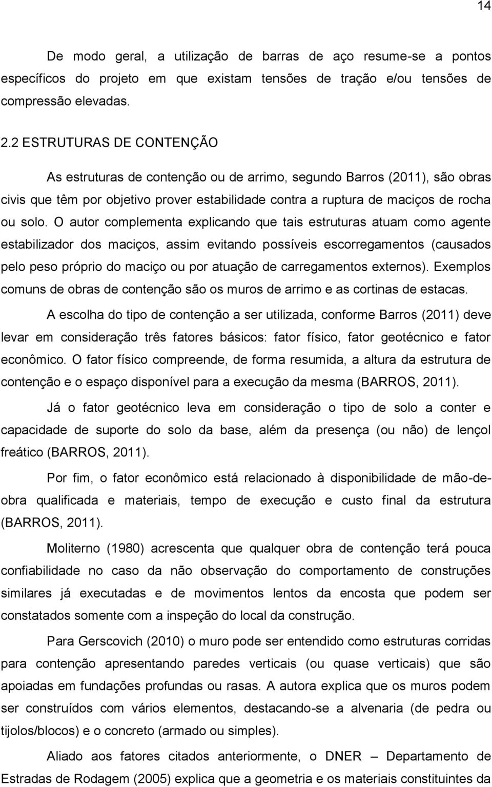 O autor complementa explicando que tais estruturas atuam como agente estabilizador dos maciços, assim evitando possíveis escorregamentos (causados pelo peso próprio do maciço ou por atuação de