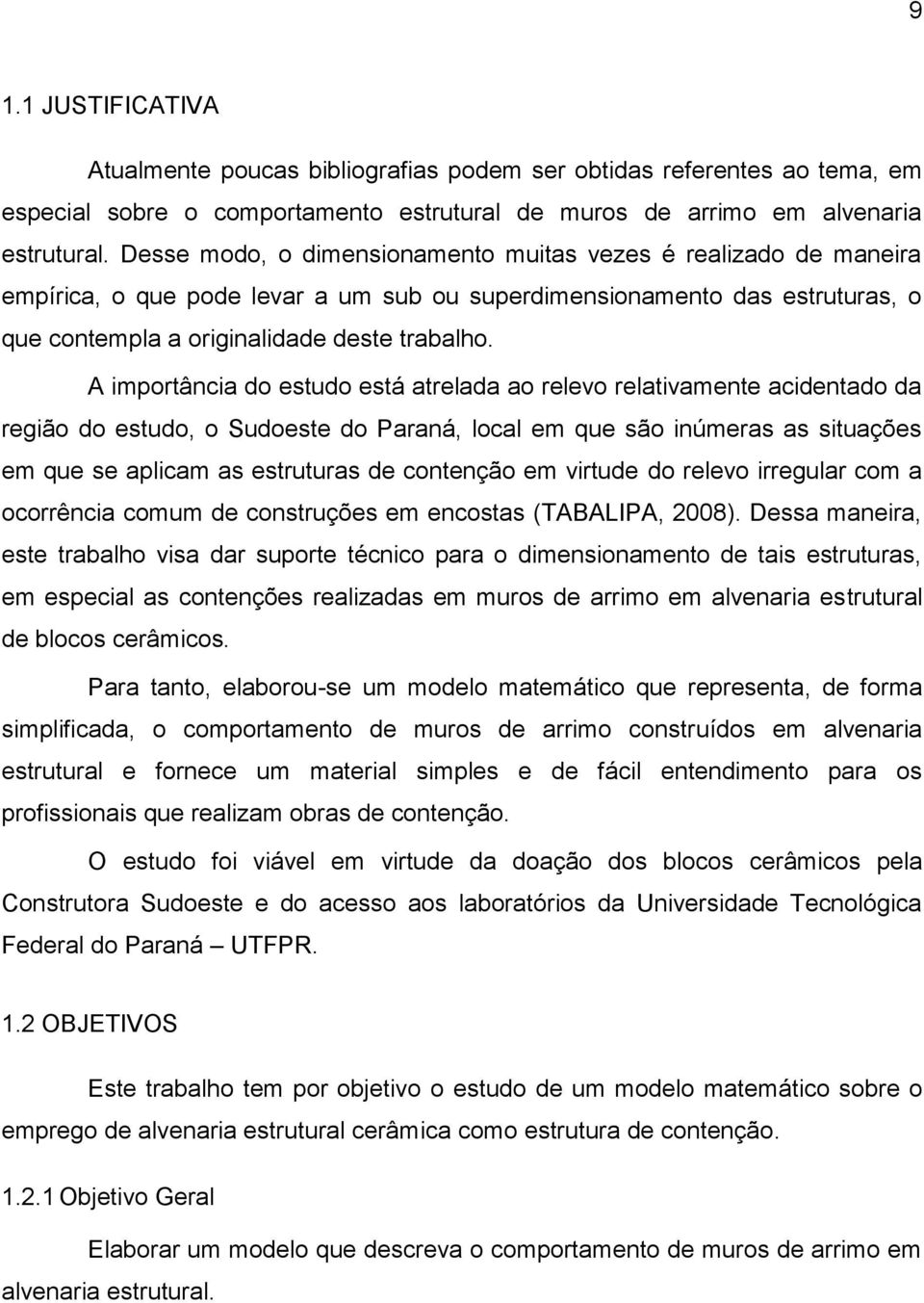 A importância do estudo está atrelada ao relevo relativamente acidentado da região do estudo, o Sudoeste do Paraná, local em que são inúmeras as situações em que se aplicam as estruturas de contenção