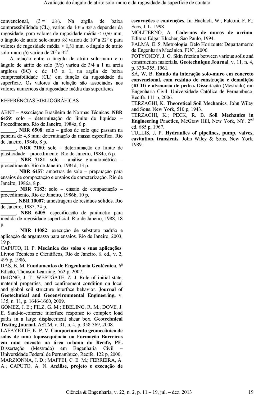 valores de rugosidade média > 0,50 mm, o ângulo de atrito solo-muro (δ) variou de 20 o a 32 o.