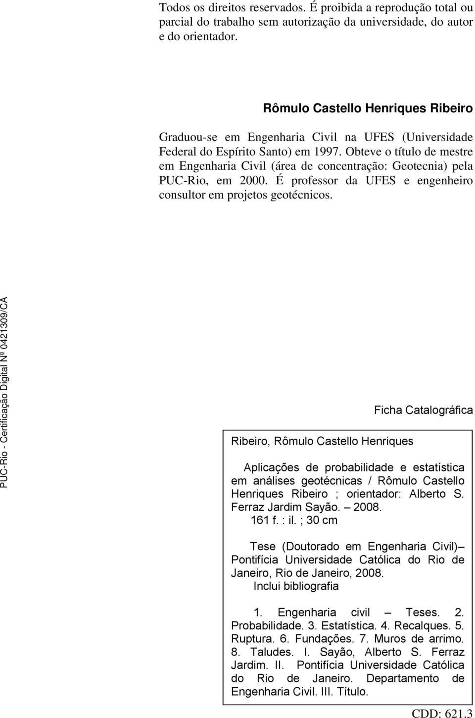 Obteve o título de mestre em Engenharia Civil (área de concentração: Geotecnia) pela PUC-Rio, em 2000. É professor da UFES e engenheiro consultor em projetos geotécnicos.