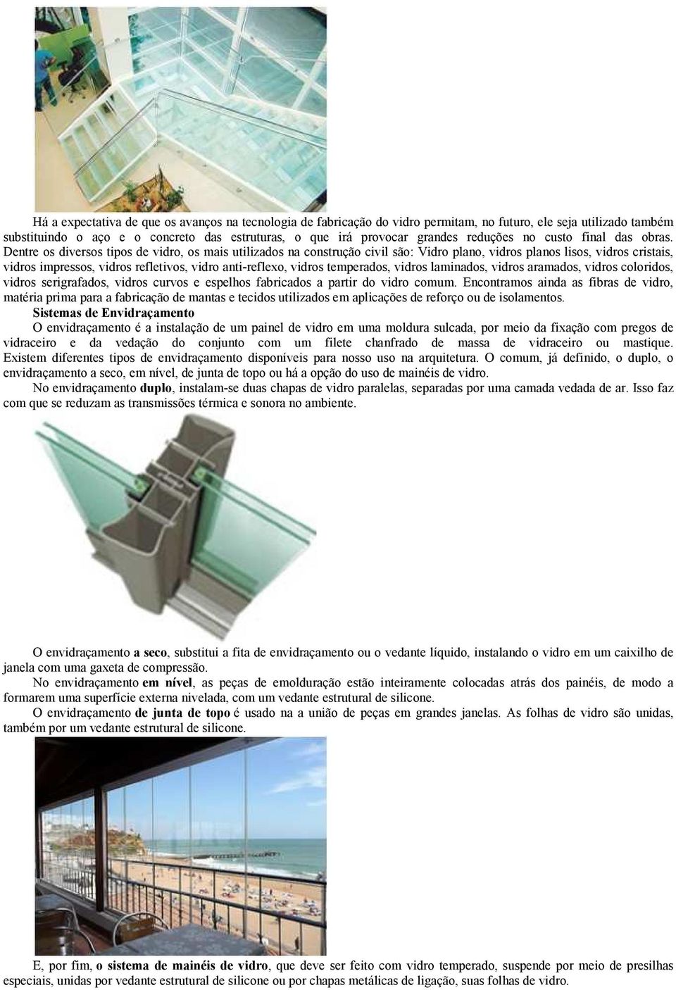 Dentre os diversos tipos de vidro, os mais utilizados na construção civil são: Vidro plano, vidros planos lisos, vidros cristais, vidros impressos, vidros refletivos, vidro anti-reflexo, vidros