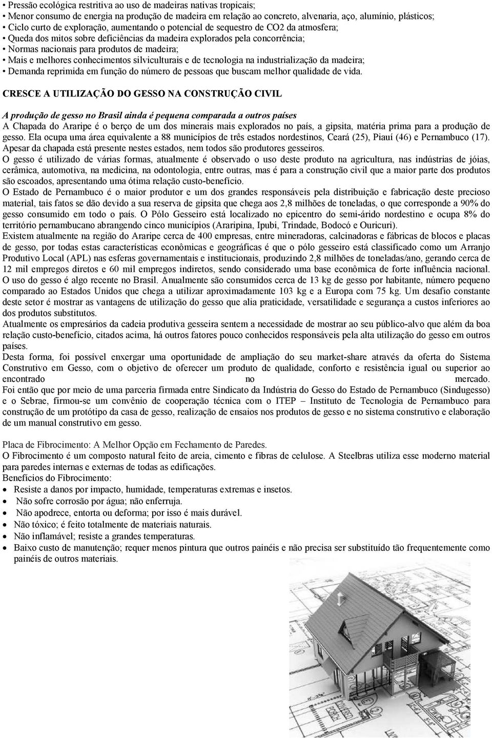 melhores conhecimentos silviculturais e de tecnologia na industrialização da madeira; Demanda reprimida em função do número de pessoas que buscam melhor qualidade de vida.