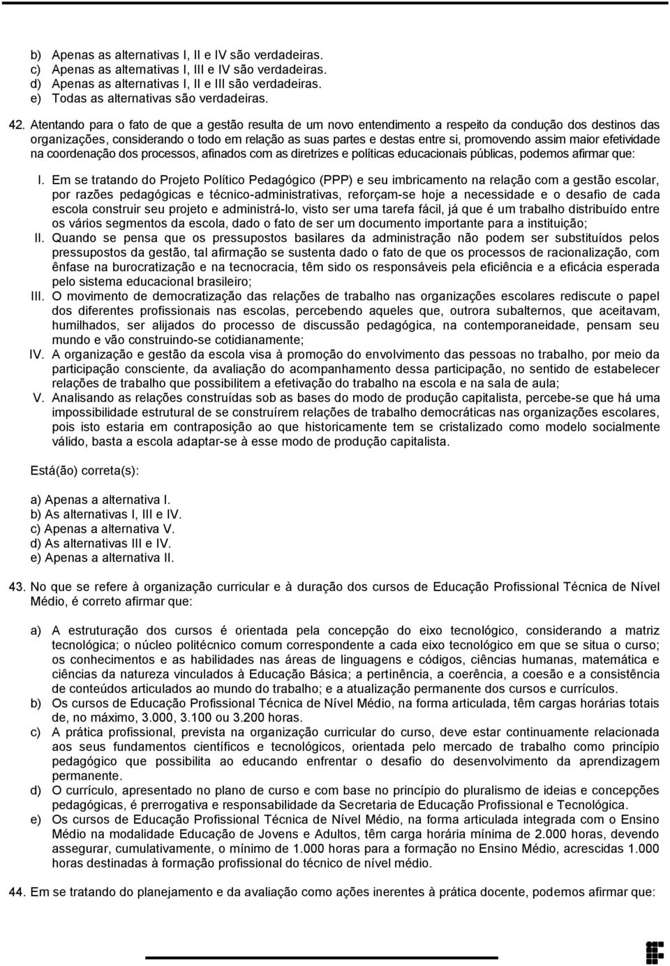 si, promovendo assim maior efetividade na coordenação dos processos, afinados com as diretrizes e políticas educacionais públicas, podemos afirmar que: I Em se tratando do Projeto Político Pedagógico