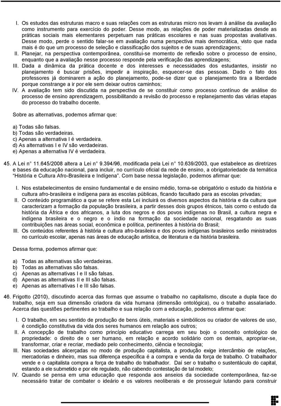 que nada mais é do que um processo de seleção e classificação dos sujeitos e de suas aprendizagens; II Planejar, na perspectiva contemporânea, constitui-se momento de reflexão sobre o processo de