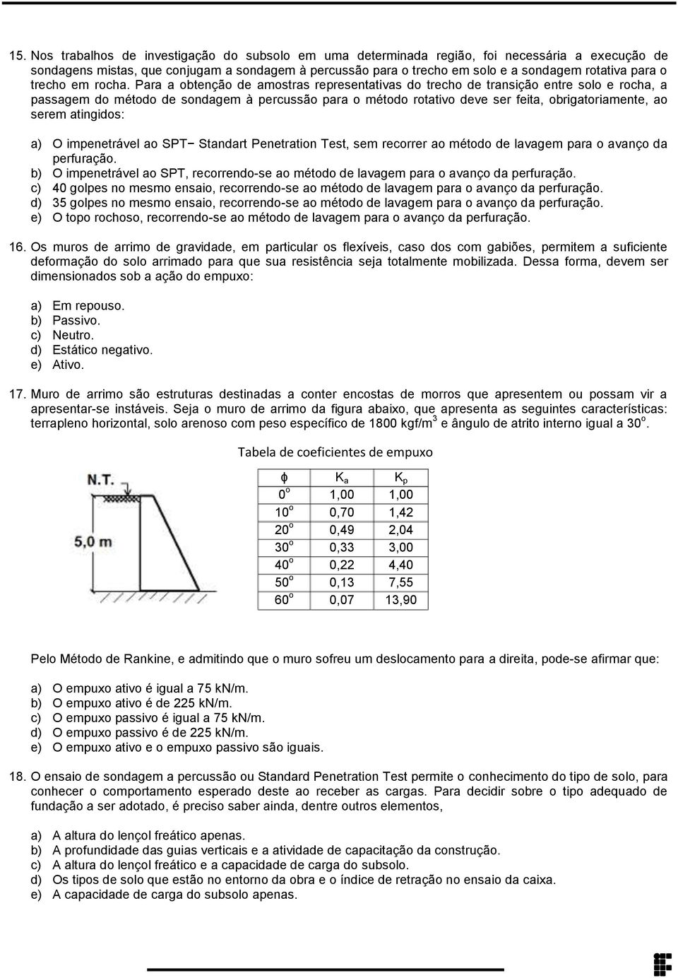 obrigatoriamente, ao serem atingidos: a) O impenetrável ao SPT Standart Penetration Test, sem recorrer ao método de lavagem para o avanço da perfuração b) O impenetrável ao SPT, recorrendo-se ao