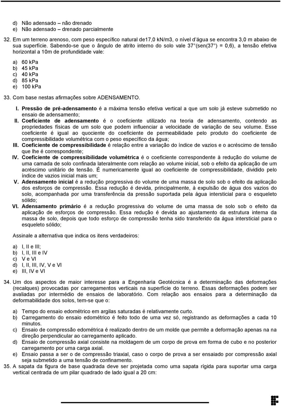 nestas afirmações sobre ADENSAMENTO I Pressão de pré-adensamento é a máxima tensão efetiva vertical a que um solo já esteve submetido no ensaio de adensamento; II Coeficiente de adensamento é o