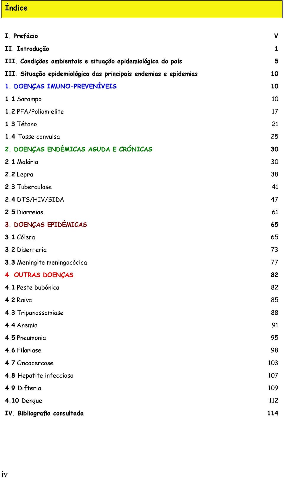 3 Tuberculose 41 2.4 DTS/HIV/SIDA 47 2.5 Diarreias 61 3. DOENÇAS EPIDÉMICAS 65 3.1 Cólera 65 3.2 Disenteria 73 3.3 Meningite meningocócica 77 4. OUTRAS DOENÇAS 82 4.