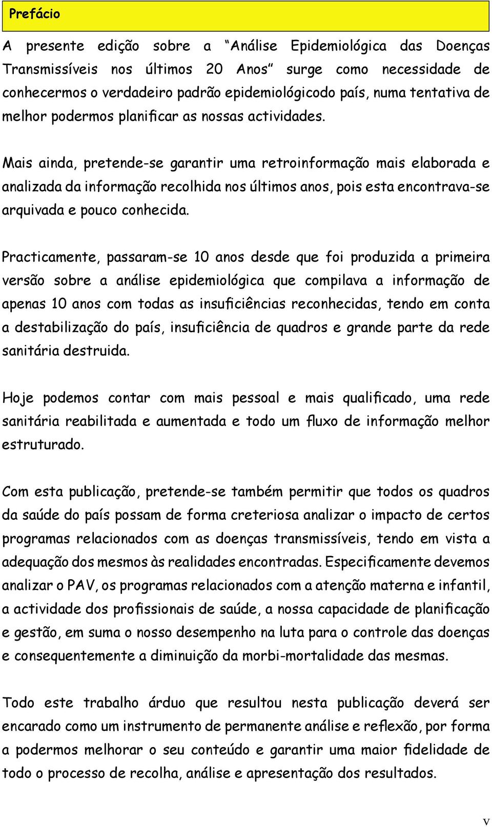 Mais ainda, pretende-se garantir uma retroinformação mais elaborada e analizada da informação recolhida nos últimos anos, pois esta encontrava-se arquivada e pouco conhecida.