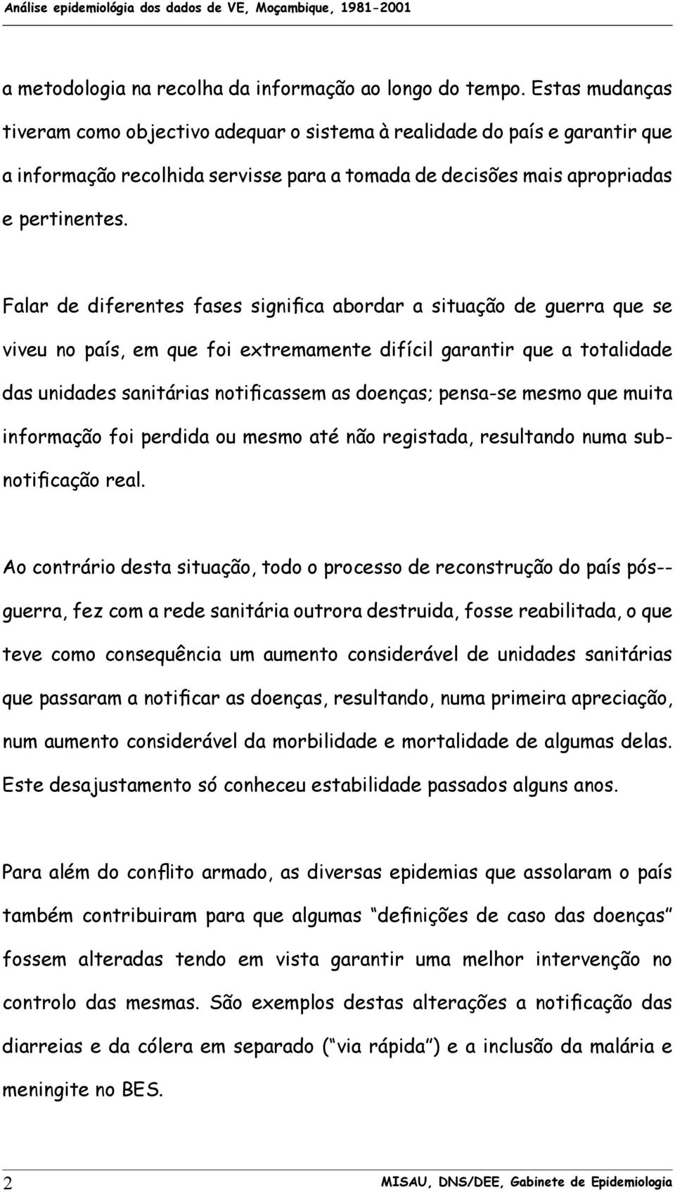 Falar de diferentes fases significa abordar a situação de guerra que se viveu no país, em que foi extremamente difícil garantir que a totalidade das unidades sanitárias notificassem as doenças;