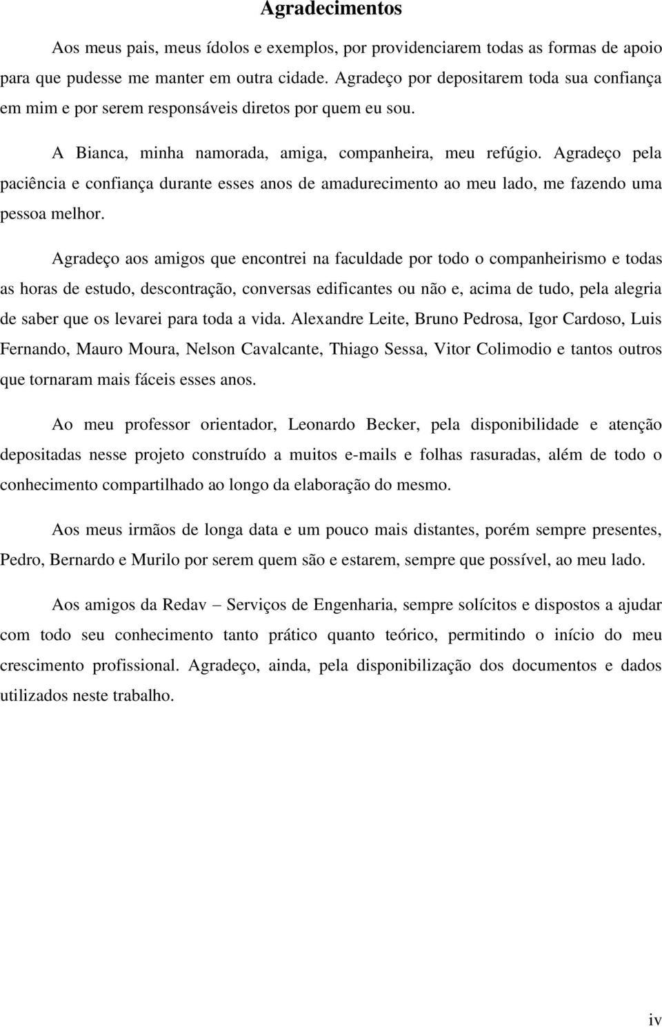 Agradeço pela paciência e confiança durante esses anos de amadurecimento ao meu lado, me fazendo uma pessoa melhor.