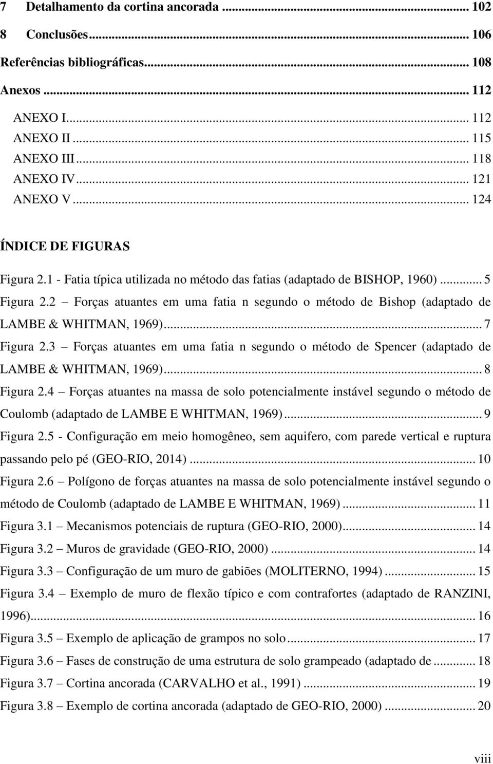 2 Forças atuantes em uma fatia n segundo o método de Bishop (adaptado de LAMBE & WHITMAN, 1969)... 7 Figura 2.