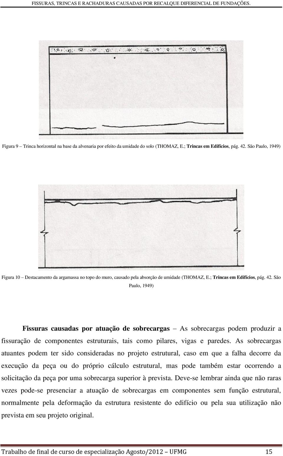 São Paulo, 1949) Fissuras causadas por atuação de sobrecargas As sobrecargas podem produzir a fissuração de componentes estruturais, tais como pilares, vigas e paredes.
