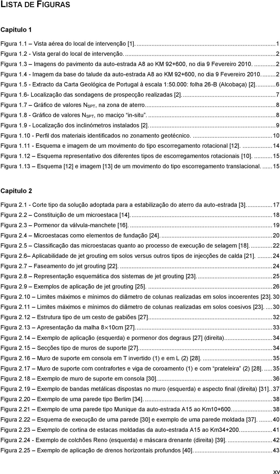 000: folha 26-B (Alcobaça) [2]... 6 Figura 1.6- Localização das sondagens de prospecção realizadas [2]... 7 Figura 1.7 Gráfico de valores N SPT, na zona de aterro.... 8 Figura 1.