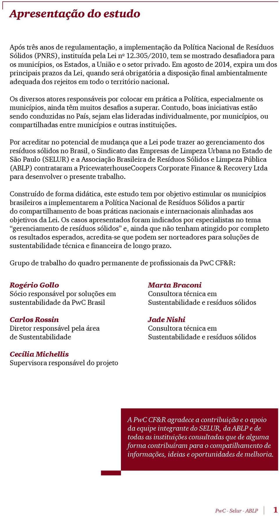 Em agosto de 2014, expira um dos principais prazos da Lei, quando será obrigatória a disposição final ambientalmente adequada dos rejeitos em todo o território nacional.