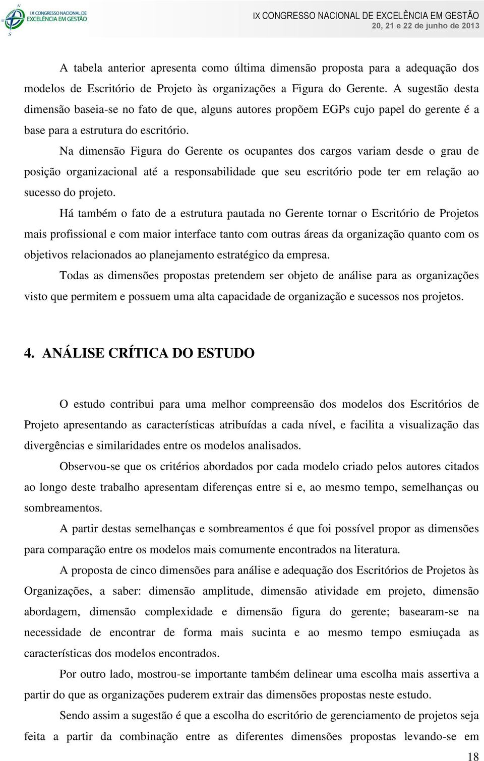 Na dimensão Figura do Gerente os ocupantes dos cargos variam desde o grau de posição organizacional até a responsabilidade que seu escritório pode ter em relação ao sucesso do projeto.