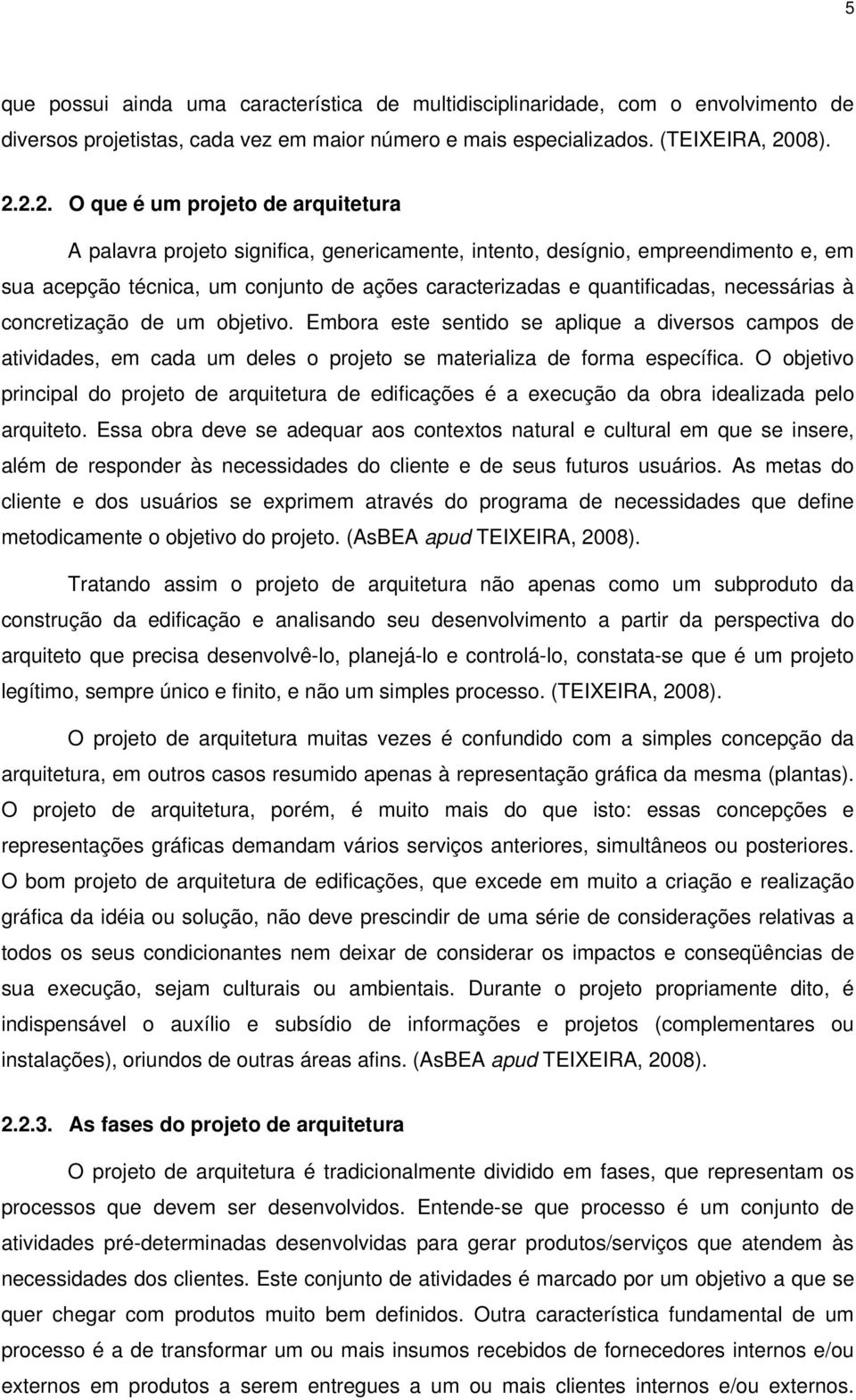 2.2. O que é um projeto de arquitetura A palavra projeto significa, genericamente, intento, desígnio, empreendimento e, em sua acepção técnica, um conjunto de ações caracterizadas e quantificadas,