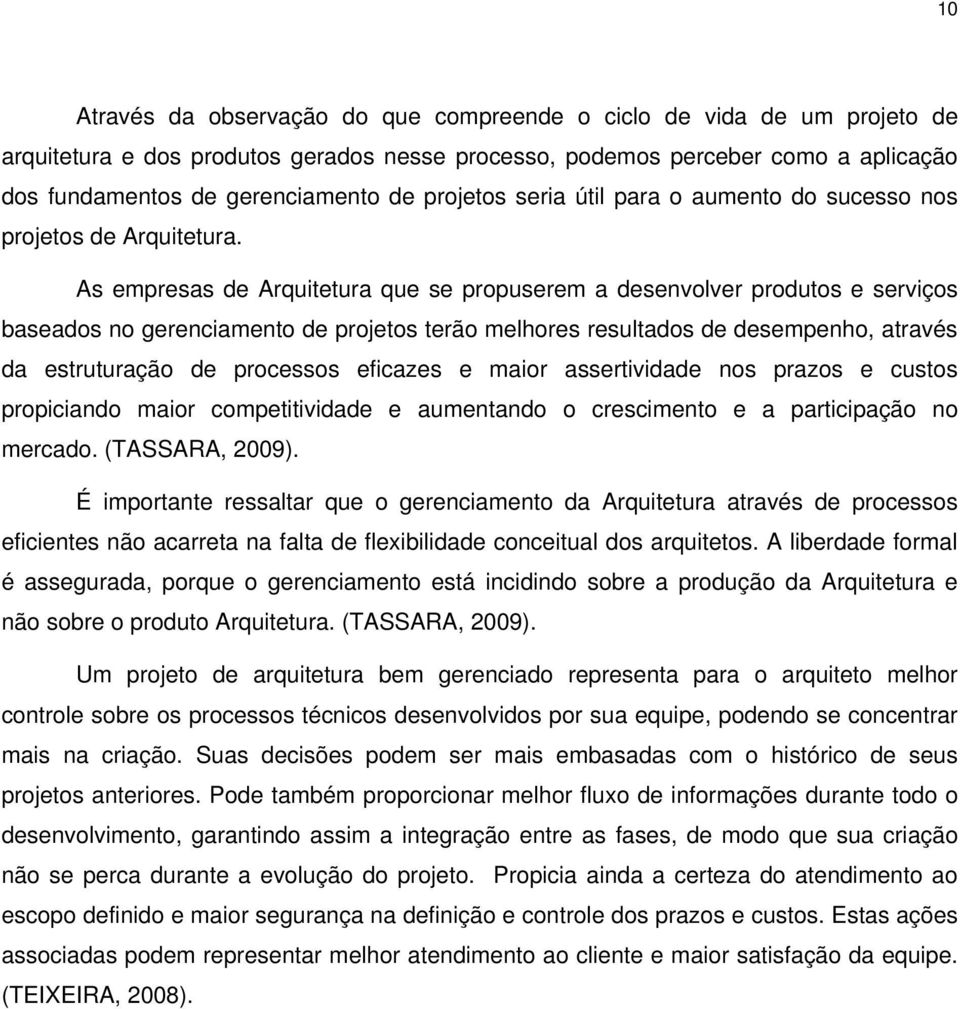 As empresas de Arquitetura que se propuserem a desenvolver produtos e serviços baseados no gerenciamento de projetos terão melhores resultados de desempenho, através da estruturação de processos