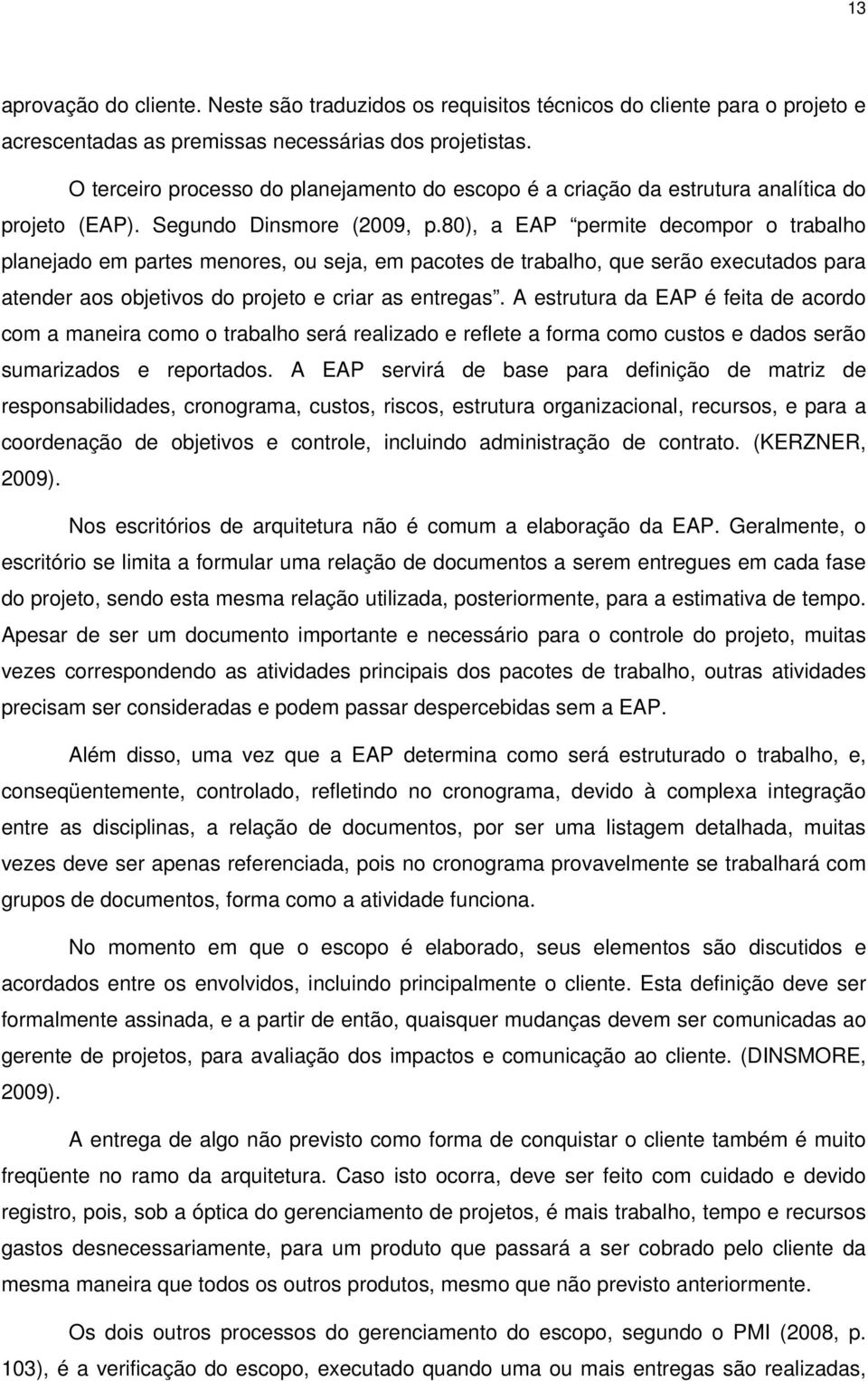 80), a EAP permite decompor o trabalho planejado em partes menores, ou seja, em pacotes de trabalho, que serão executados para atender aos objetivos do projeto e criar as entregas.