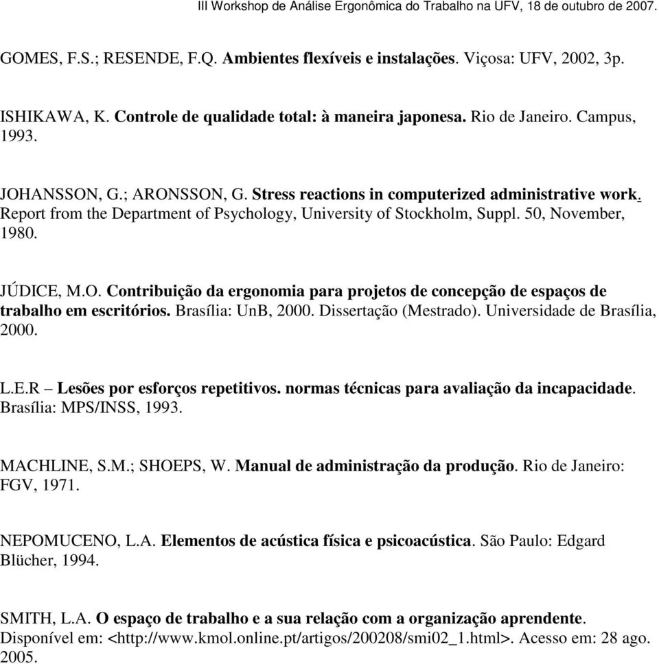 Brasília: UnB, 2000. Dissertação (Mestrado). Universidade de Brasília, 2000. L.E.R Lesões por esforços repetitivos. normas técnicas para avaliação da incapacidade. Brasília: MPS/INSS, 1993.