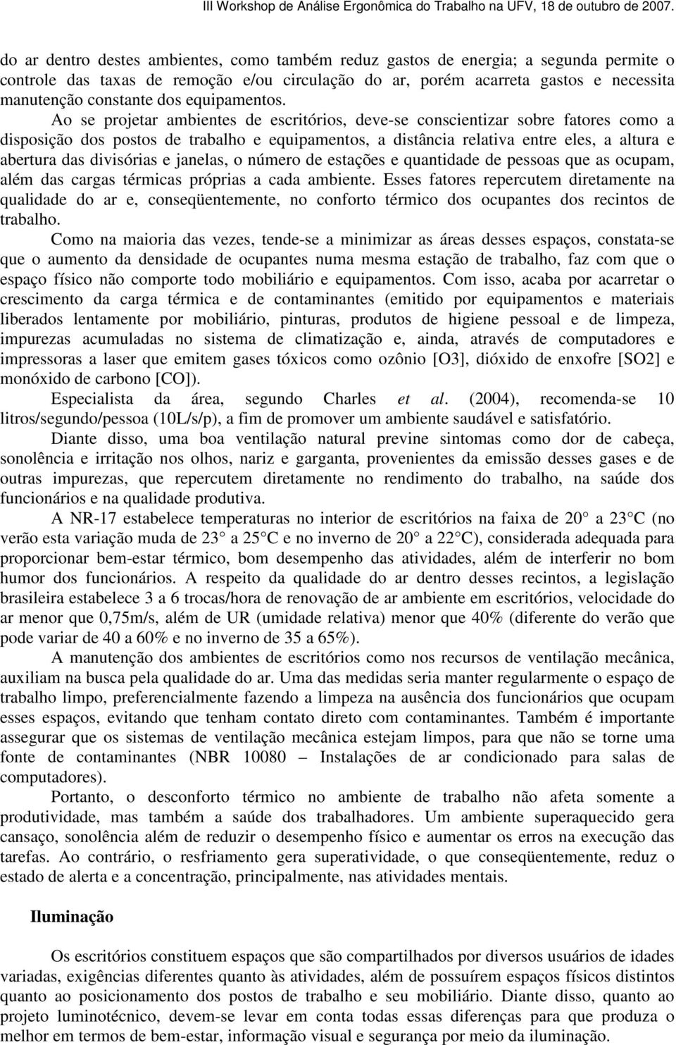 Ao se projetar ambientes de escritórios, deve-se conscientizar sobre fatores como a disposição dos postos de trabalho e equipamentos, a distância relativa entre eles, a altura e abertura das