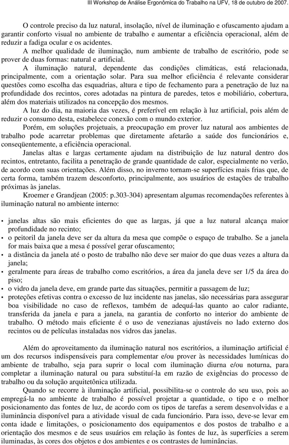 A iluminação natural, dependente das condições climáticas, está relacionada, principalmente, com a orientação solar.