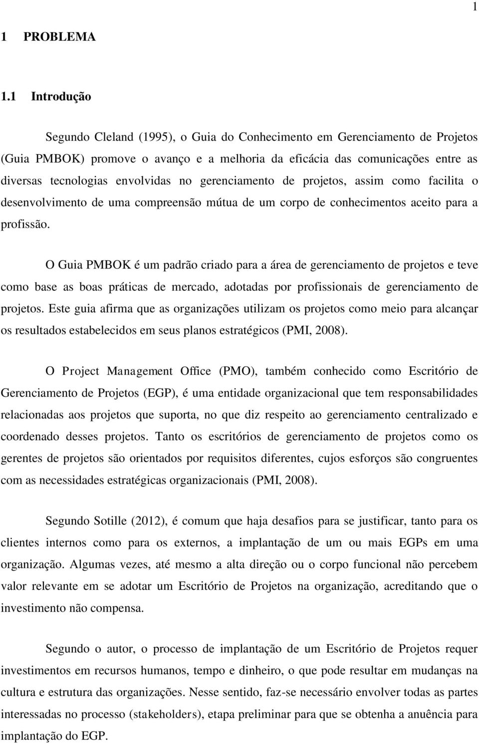 envolvidas no gerenciamento de projetos, assim como facilita o desenvolvimento de uma compreensão mútua de um corpo de conhecimentos aceito para a profissão.