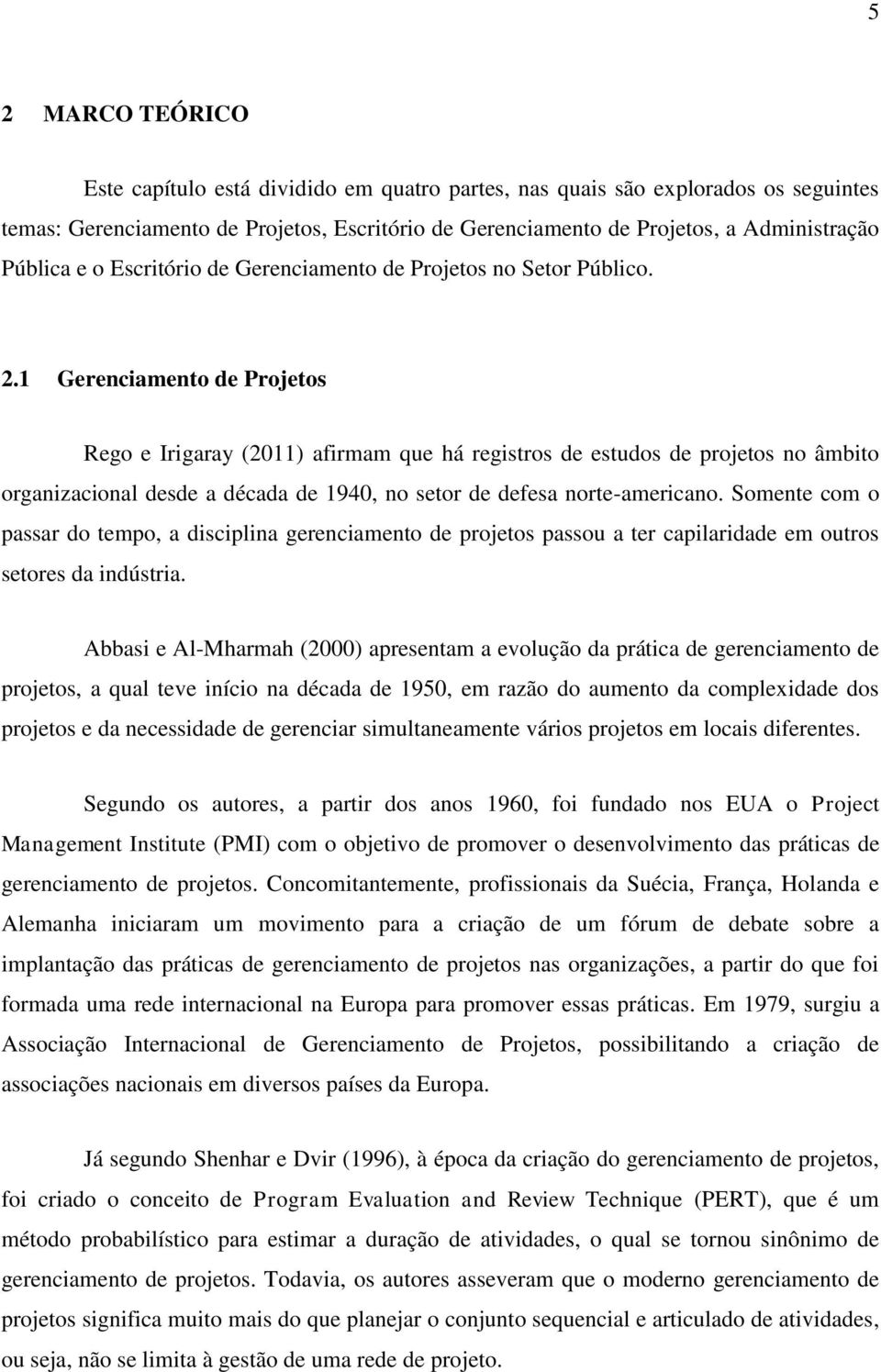 1 Gerenciamento de Projetos Rego e Irigaray (2011) afirmam que há registros de estudos de projetos no âmbito organizacional desde a década de 1940, no setor de defesa norte-americano.