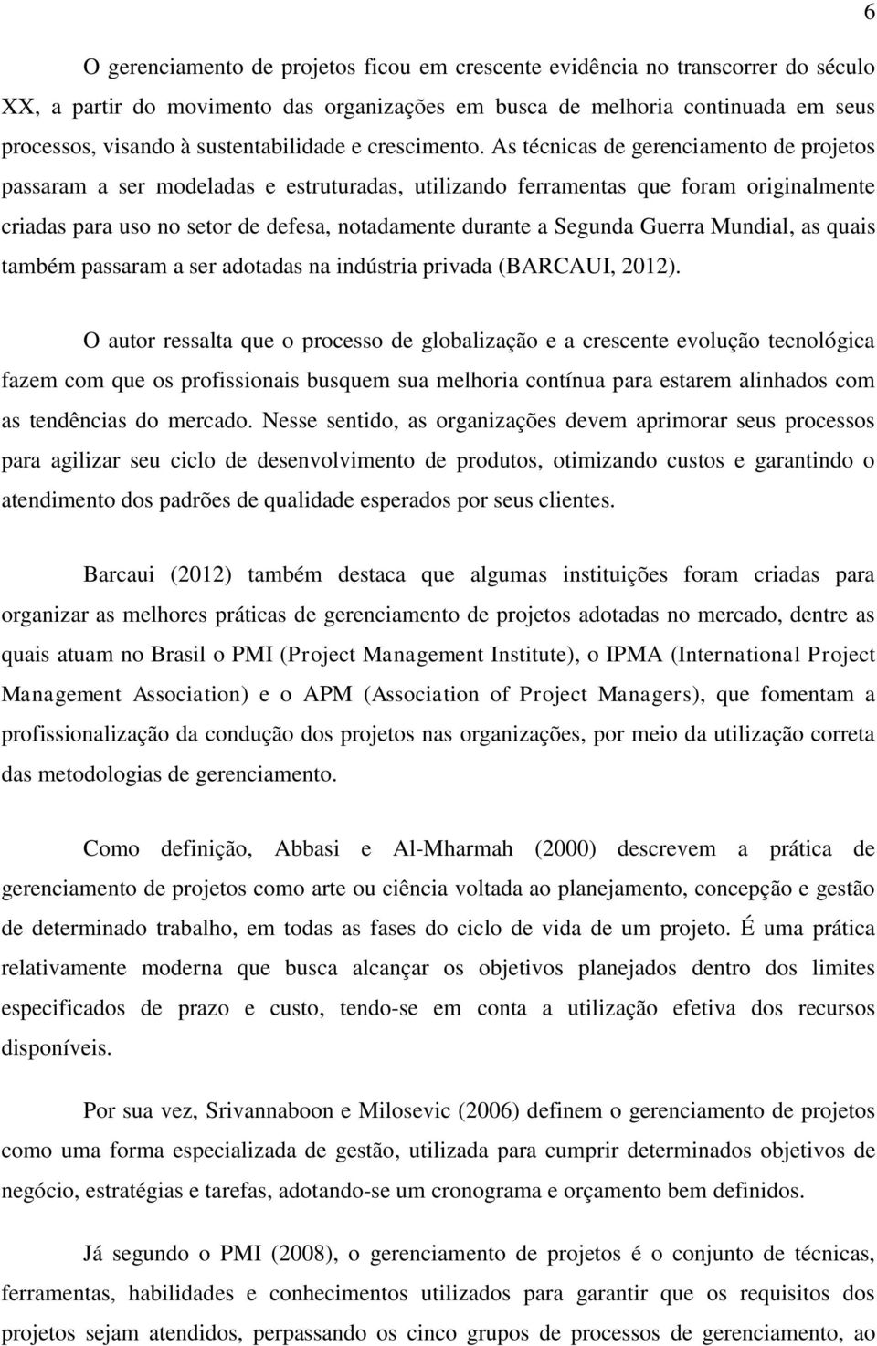 As técnicas de gerenciamento de projetos passaram a ser modeladas e estruturadas, utilizando ferramentas que foram originalmente criadas para uso no setor de defesa, notadamente durante a Segunda