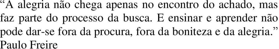 E ensinar e aprender não pode dar-se fora da