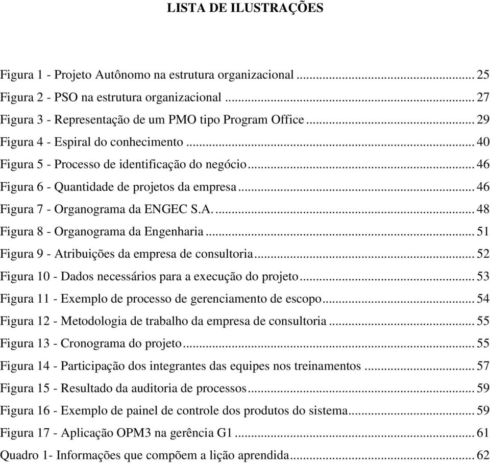 ... 48 Figura 8 - Organograma da Engenharia... 51 Figura 9 - Atribuições da empresa de consultoria... 52 Figura 10 - Dados necessários para a execução do projeto.