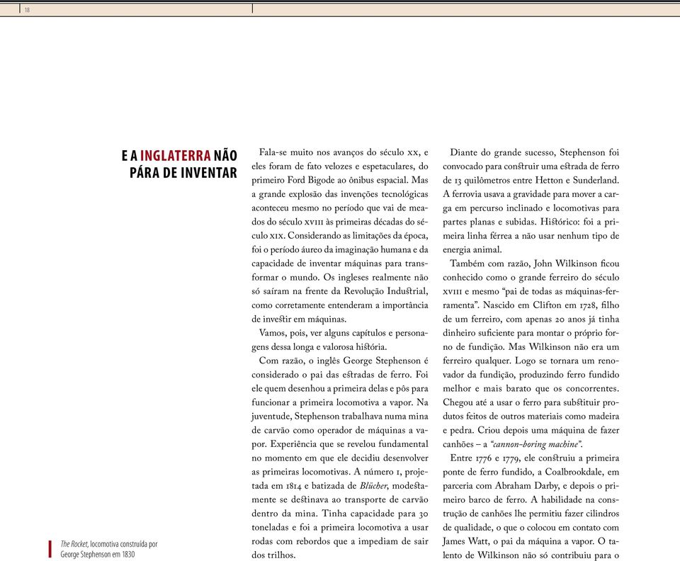 Considerando as limitações da época, foi o período áureo da imaginação humana e da capacidade de inventar máquinas para transformar o mundo.