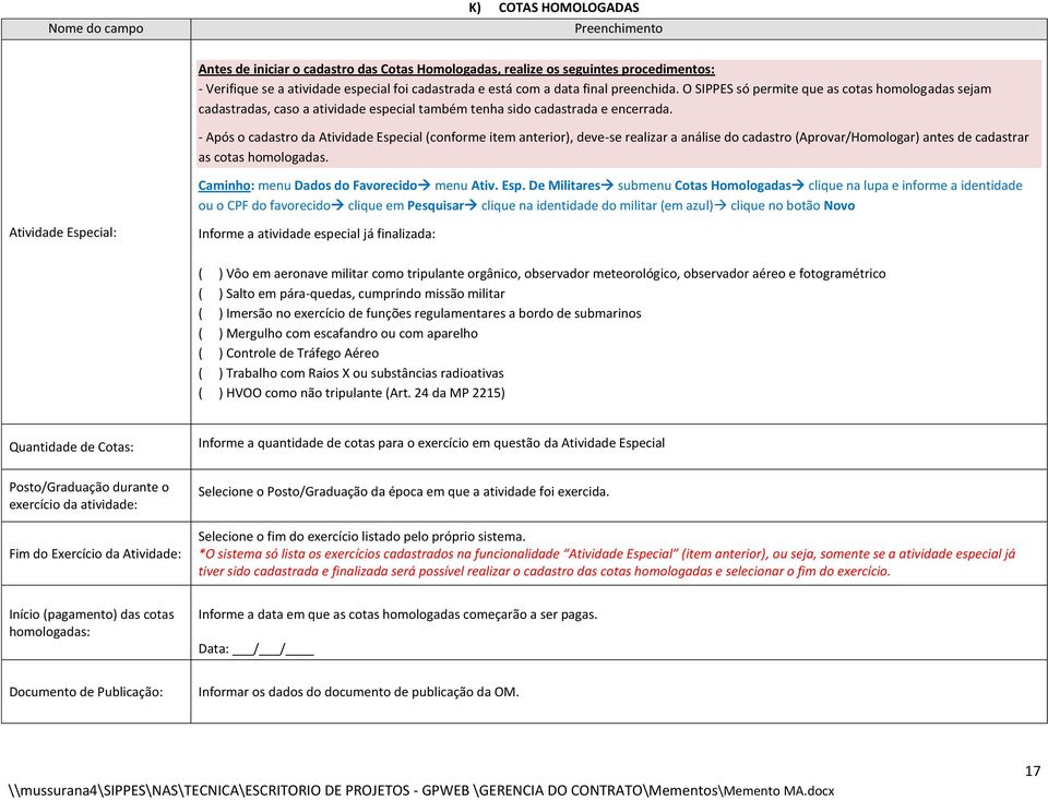 - Após o cadastro da Atividade Especial (conforme item anterior), deve-se realizar a análise do cadastro (Aprovar/Homologar) antes de cadastrar as cotas homologadas.