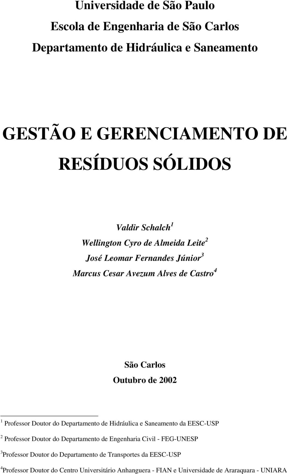 1 Professor Doutor do Departamento de Hidráulica e Saneamento da EESC-USP 2 Professor Doutor do Departamento de Engenharia Civil - FEG-UNESP 3