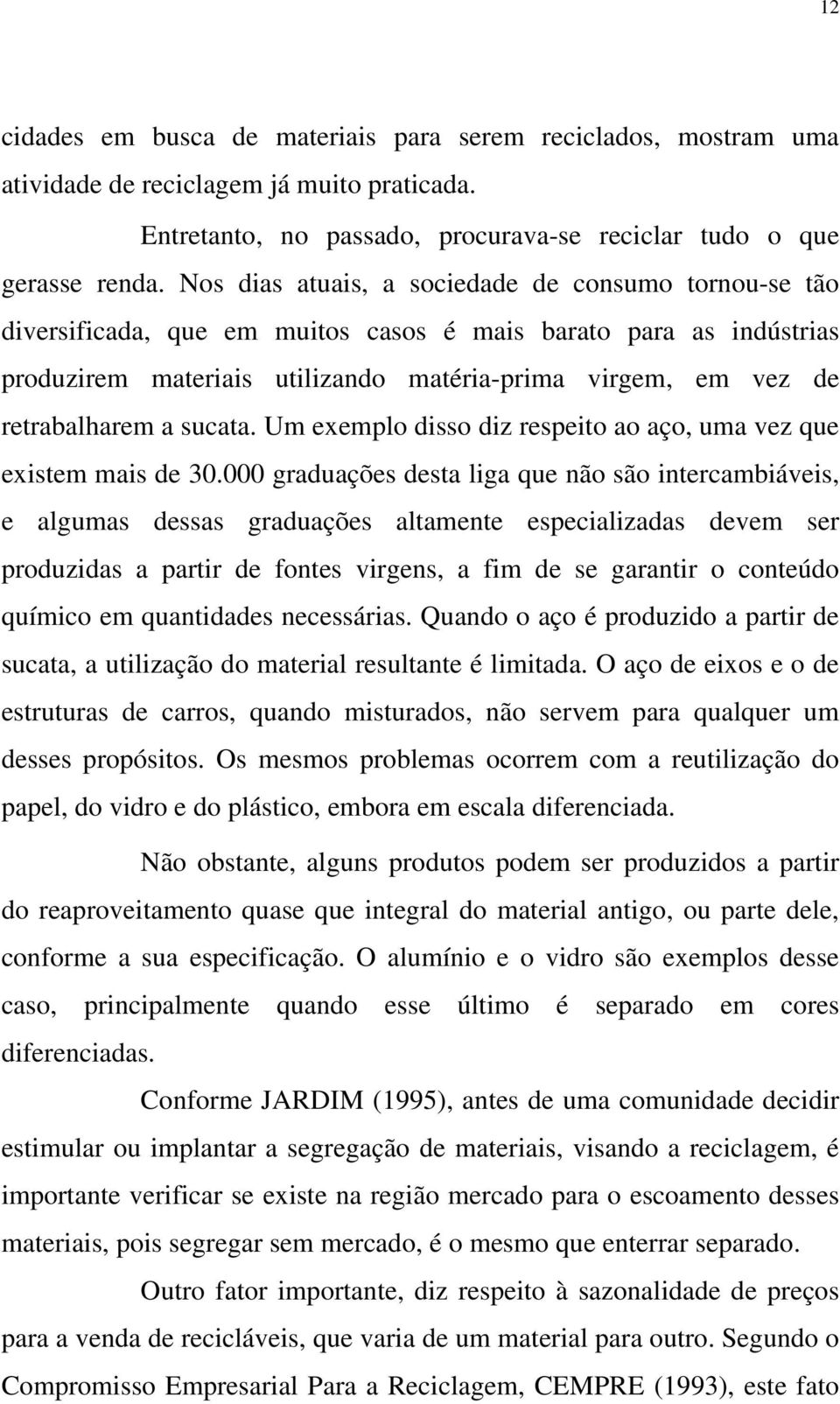 a sucata. Um exemplo disso diz respeito ao aço, uma vez que existem mais de 30.