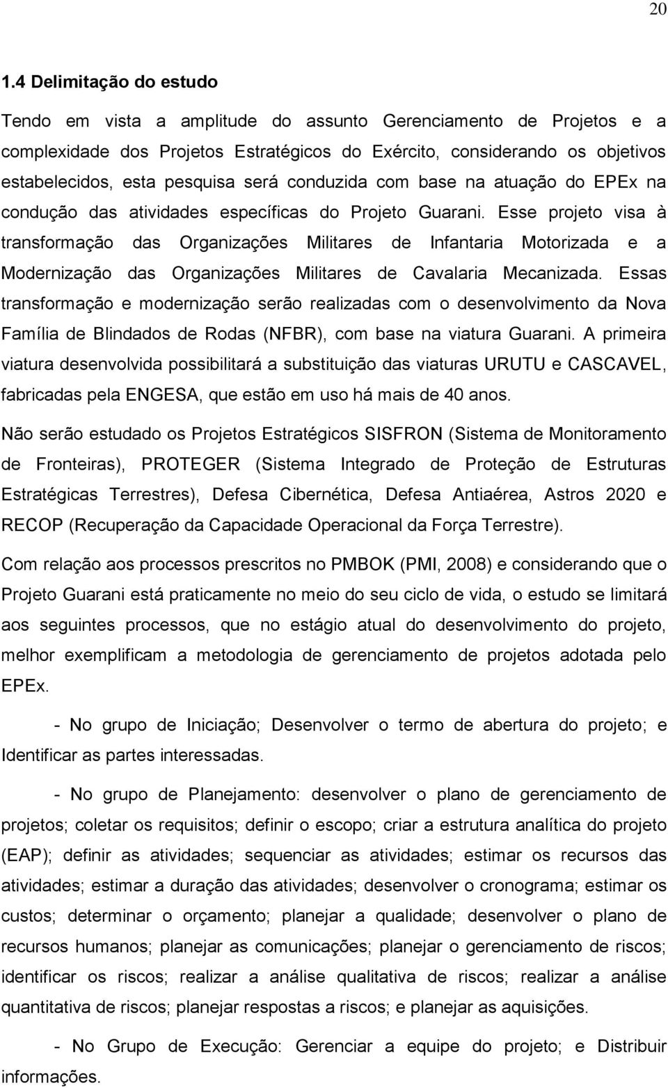 Esse projeto visa à transformação das Organizações Militares de Infantaria Motorizada e a Modernização das Organizações Militares de Cavalaria Mecanizada.