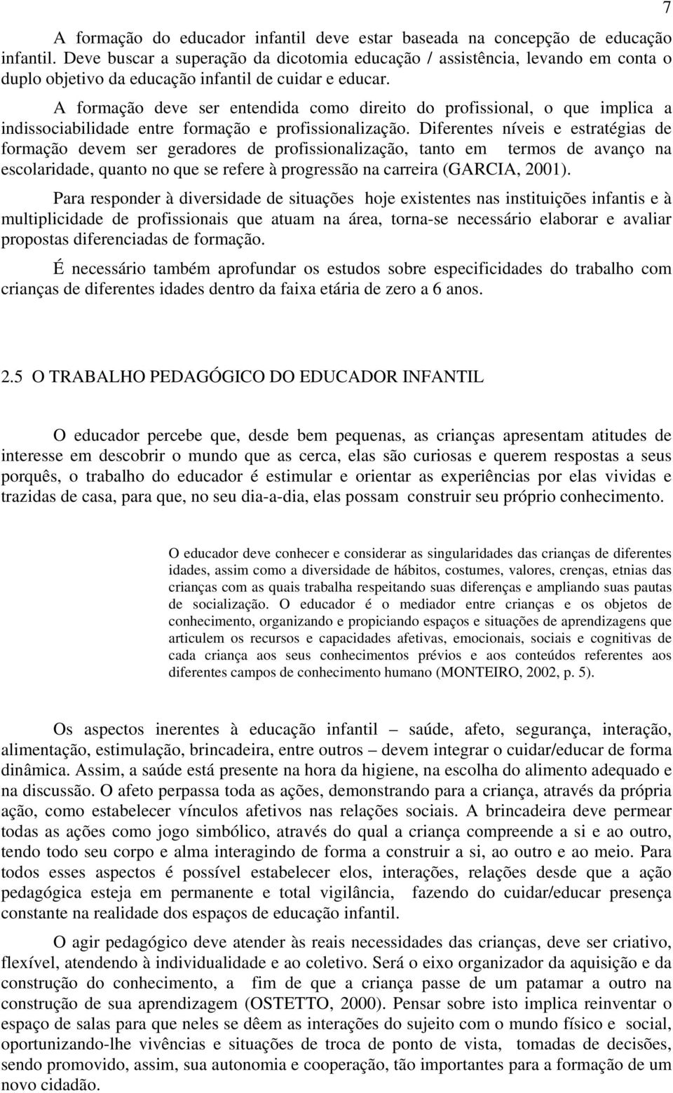 A formação deve ser entendida como direito do profissional, o que implica a indissociabilidade entre formação e profissionalização.