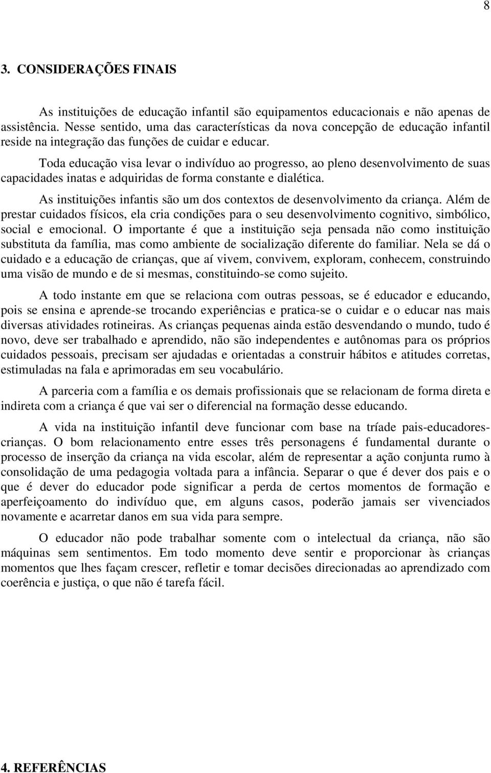 Toda educação visa levar o indivíduo ao progresso, ao pleno desenvolvimento de suas capacidades inatas e adquiridas de forma constante e dialética.