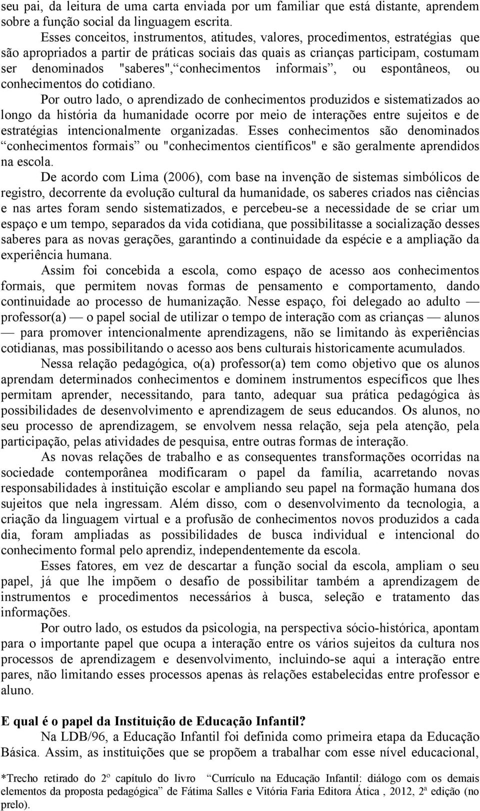 conhecimentos informais, ou espontâneos, ou conhecimentos do cotidiano.