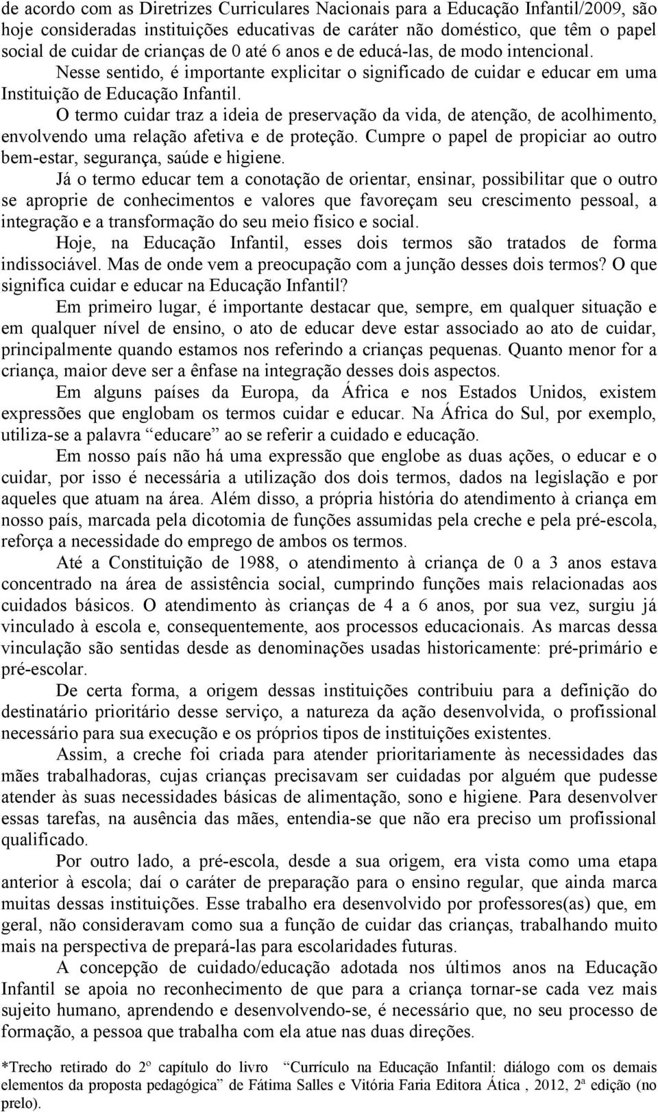 O termo cuidar traz a ideia de preservação da vida, de atenção, de acolhimento, envolvendo uma relação afetiva e de proteção.