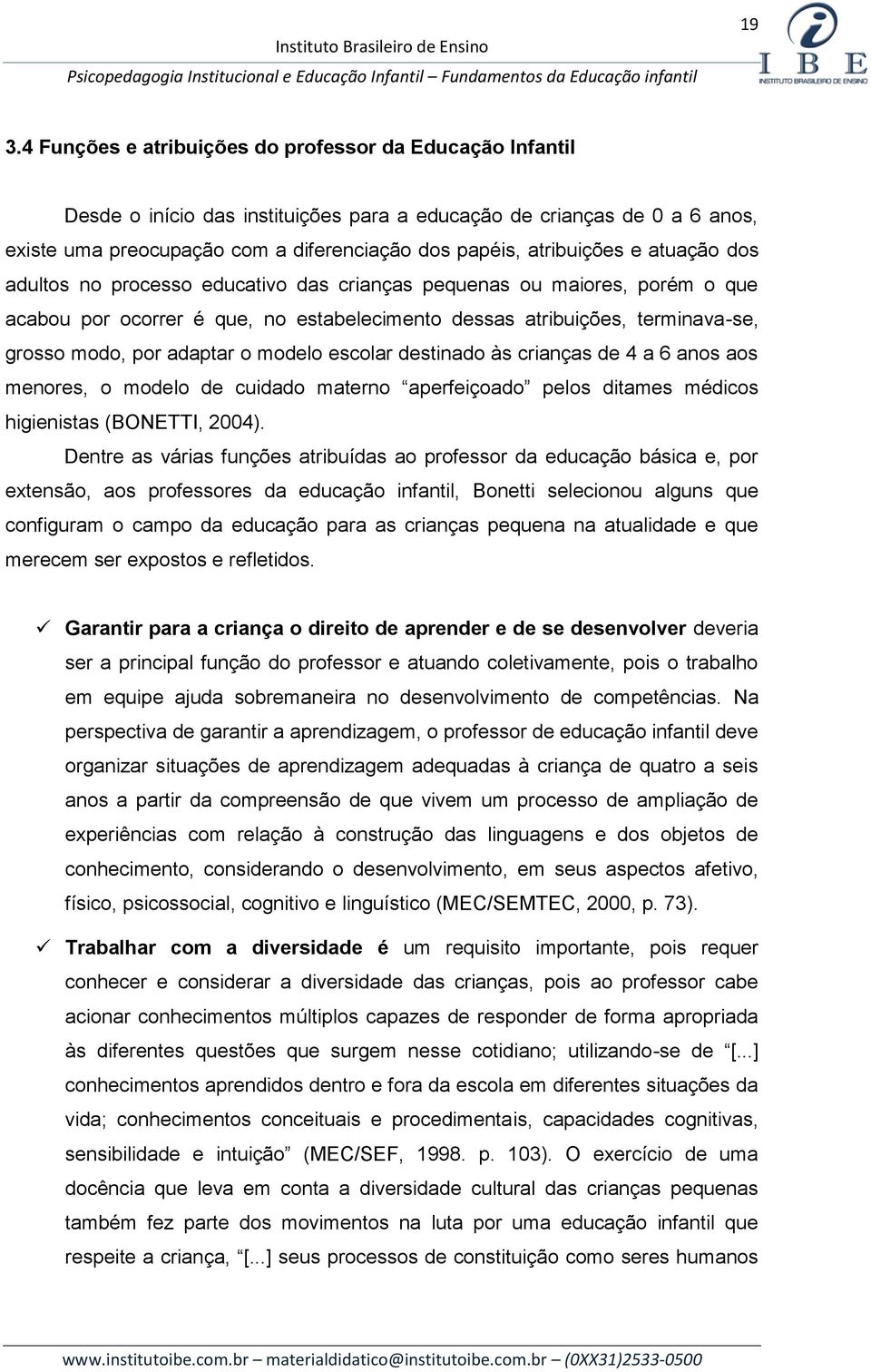 adaptar o modelo escolar destinado às crianças de 4 a 6 anos aos menores, o modelo de cuidado materno aperfeiçoado pelos ditames médicos higienistas (BONETTI, 2004).