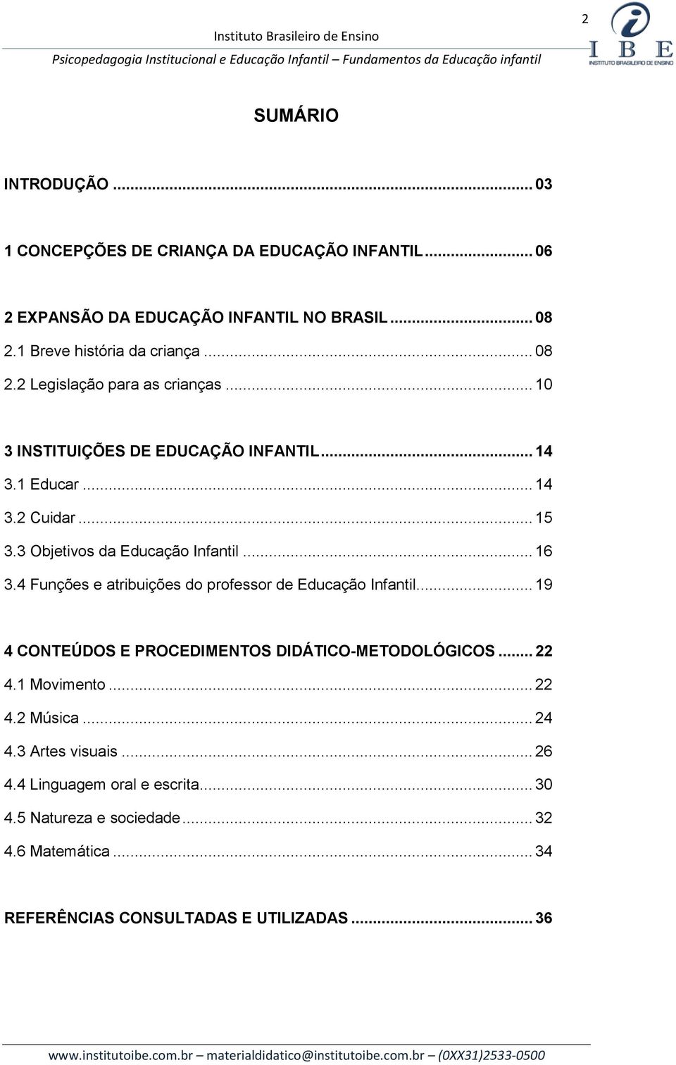 .. 16 3.4 Funções e atribuições do professor de Educação Infantil... 19 4 CONTEÚDOS E PROCEDIMENTOS DIDÁTICO-METODOLÓGICOS... 22 4.1 Movimento... 22 4.2 Música.