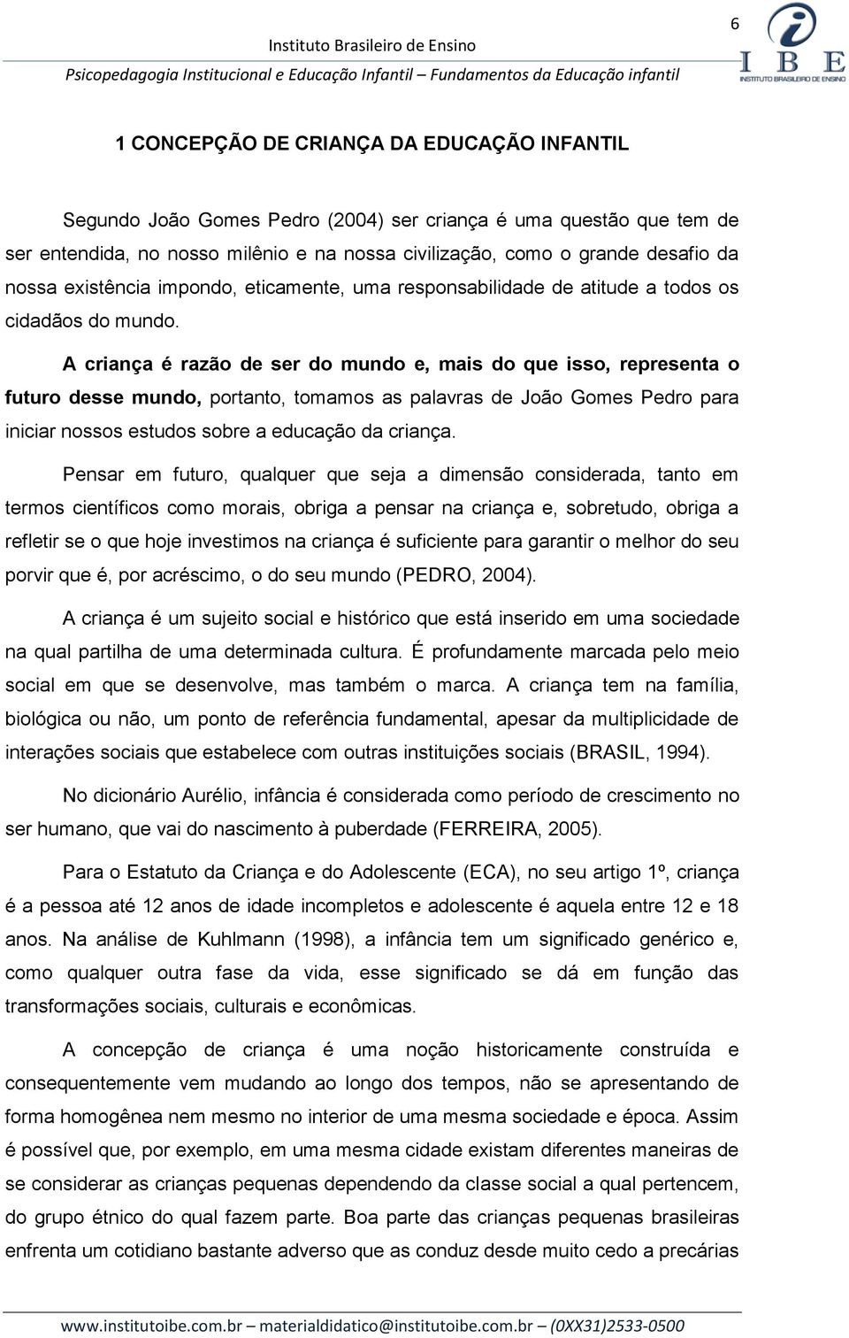 A criança é razão de ser do mundo e, mais do que isso, representa o futuro desse mundo, portanto, tomamos as palavras de João Gomes Pedro para iniciar nossos estudos sobre a educação da criança.