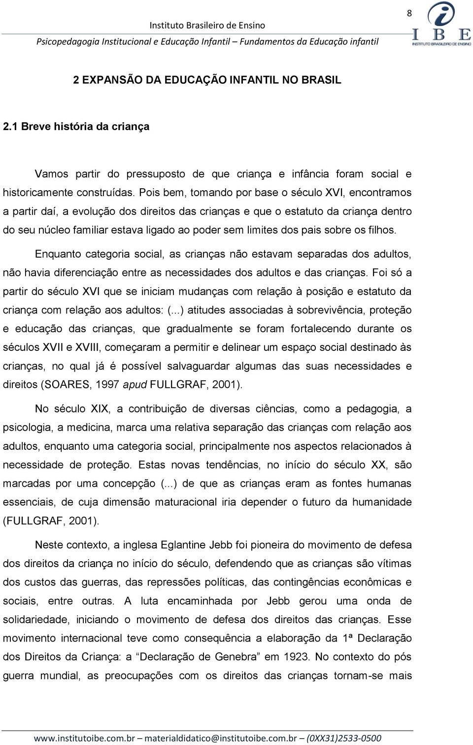 dos pais sobre os filhos. Enquanto categoria social, as crianças não estavam separadas dos adultos, não havia diferenciação entre as necessidades dos adultos e das crianças.